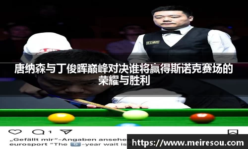 唐纳森与丁俊晖巅峰对决谁将赢得斯诺克赛场的荣耀与胜利
