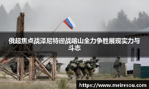 俄超焦点战泽尼特迎战喀山全力争胜展现实力与斗志